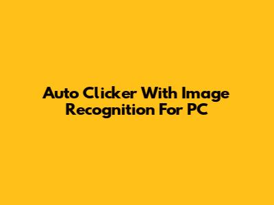 Auto Clicker With Image Recognition For PC