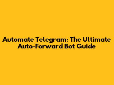 Automate Telegram: The Ultimate Auto-Forward Bot Guide