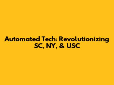 Automated Tech: Revolutionizing SC, NY, & USC