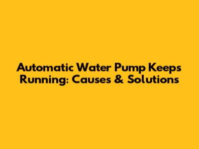 Automatic Water Pump Keeps Running: Causes & Solutions