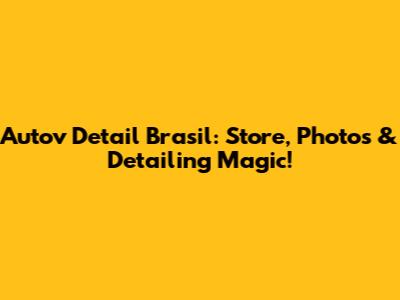 Autov Detail Brasil: Store, Photos & Detailing Magic!