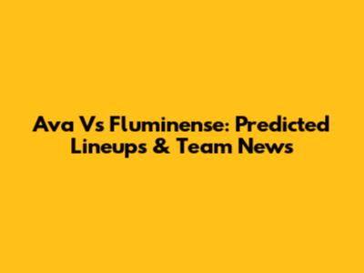 Ava Vs Fluminense: Predicted Lineups & Team News