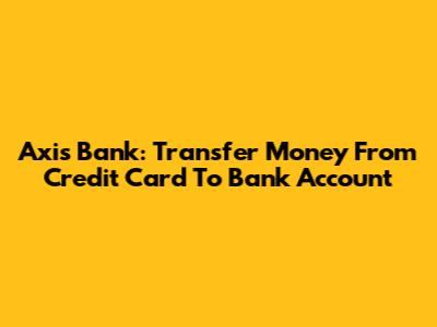 Axis Bank: Transfer Money From Credit Card To Bank Account