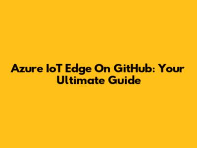 Azure IoT Edge On GitHub: Your Ultimate Guide