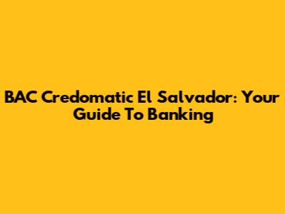 BAC Credomatic El Salvador: Your Guide To Banking