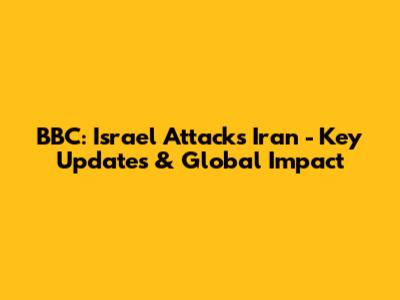 BBC: Israel Attacks Iran - Key Updates & Global Impact