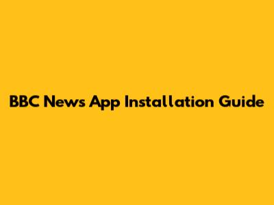 BBC News App Installation Guide