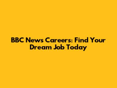 BBC News Careers: Find Your Dream Job Today