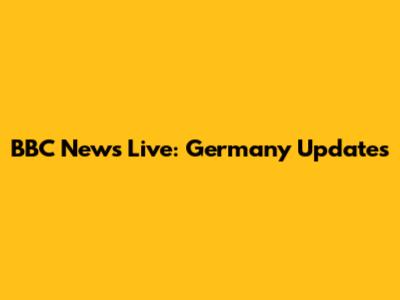 BBC News Live: Germany Updates
