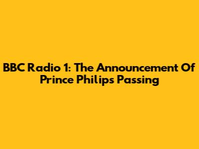 BBC Radio 1: The Announcement Of Prince Philip's Passing