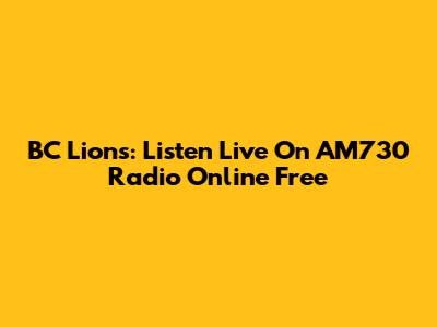 BC Lions: Listen Live On AM730 Radio Online Free