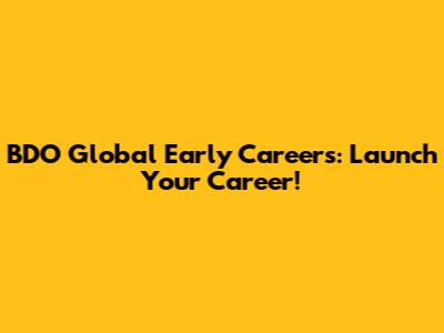 BDO Global Early Careers: Launch Your Career!