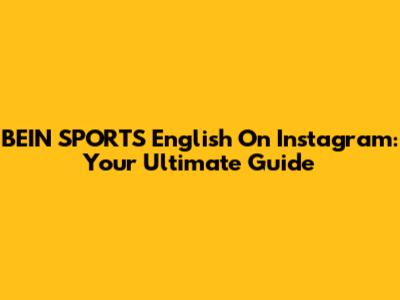 BEIN SPORTS English On Instagram: Your Ultimate Guide