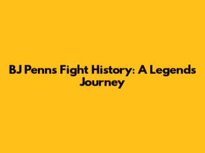 BJ Penn's Fight History: A Legend's Journey