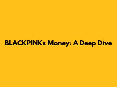 BLACKPINK's "Money": A Deep Dive