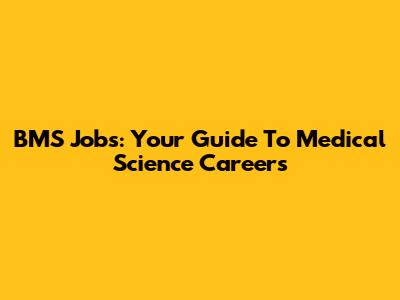 BMS Jobs: Your Guide To Medical Science Careers
