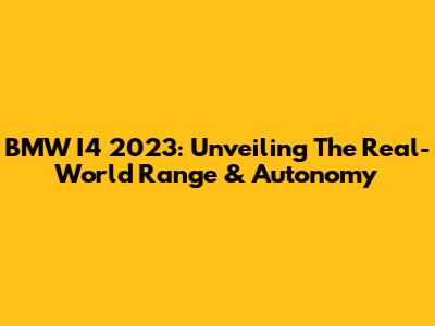 BMW I4 2023: Unveiling The Real-World Range & Autonomy
