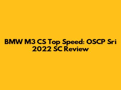 BMW M3 CS Top Speed: OSCP Sri 2022 SC Review