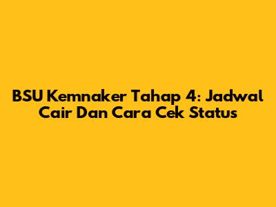 BSU Kemnaker Tahap 4: Jadwal Cair Dan Cara Cek Status