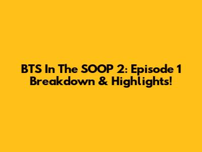 BTS In The SOOP 2: Episode 1 Breakdown & Highlights!