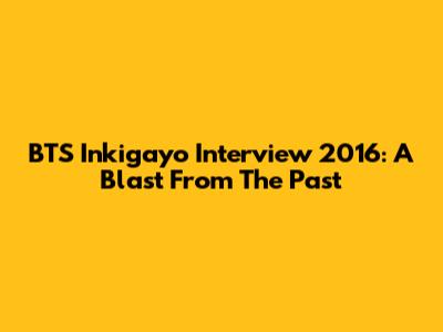 BTS Inkigayo Interview 2016: A Blast From The Past