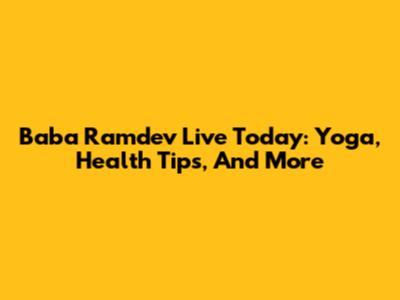 Baba Ramdev Live Today: Yoga, Health Tips, And More