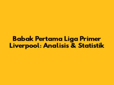 Babak Pertama Liga Primer Liverpool: Analisis & Statistik