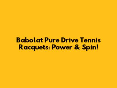Babolat Pure Drive Tennis Racquets: Power & Spin!