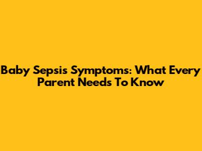 Baby Sepsis Symptoms: What Every Parent Needs To Know