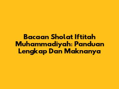 Bacaan Sholat Iftitah Muhammadiyah: Panduan Lengkap Dan Maknanya