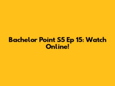 Bachelor Point S5 Ep 15: Watch Online!