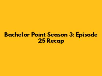 Bachelor Point Season 3: Episode 25 Recap