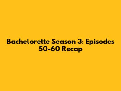 Bachelorette Season 3: Episodes 50-60 Recap