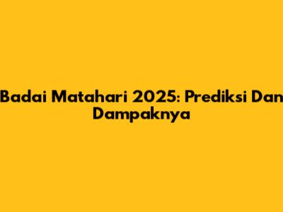 Badai Matahari 2025: Prediksi Dan Dampaknya