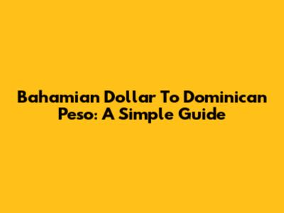 Bahamian Dollar To Dominican Peso: A Simple Guide