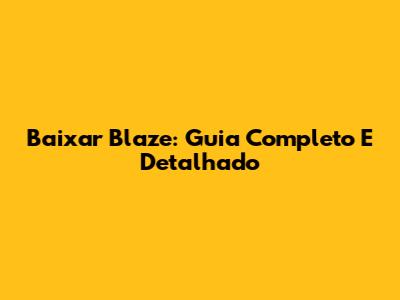 Baixar Blaze: Guia Completo E Detalhado