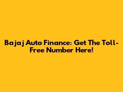 Bajaj Auto Finance: Get The Toll-Free Number Here!