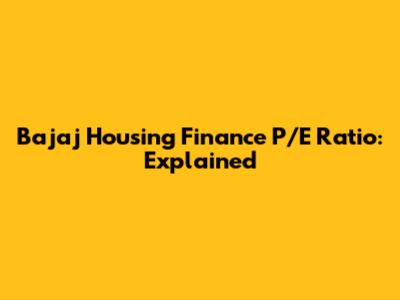 Bajaj Housing Finance P/E Ratio: Explained