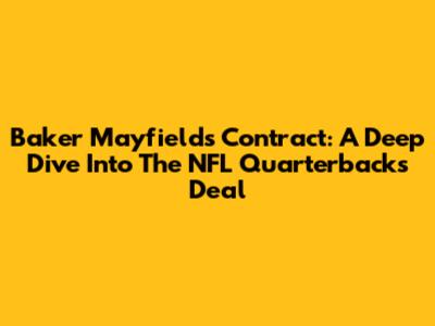 Baker Mayfield's Contract: A Deep Dive Into The NFL Quarterback's Deal