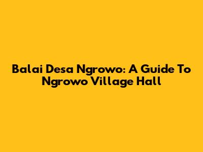Balai Desa Ngrowo: A Guide To Ngrowo Village Hall