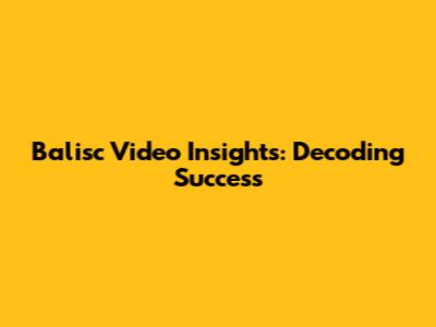 Balisc Video Insights: Decoding Success