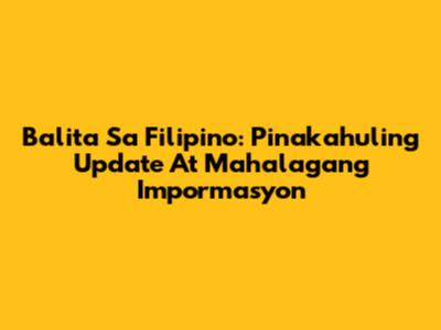 Balita Sa Filipino: Pinakahuling Update At Mahalagang Impormasyon