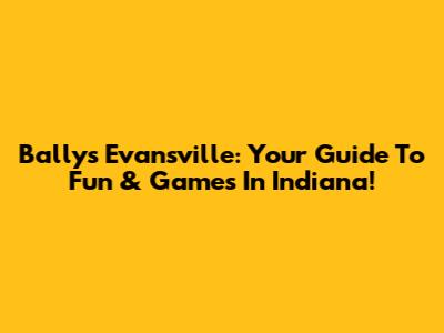 Bally's Evansville: Your Guide To Fun & Games In Indiana!