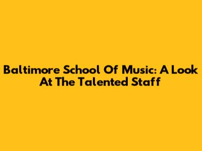 Baltimore School Of Music: A Look At The Talented Staff
