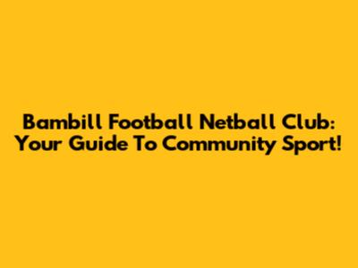 Bambill Football Netball Club: Your Guide To Community Sport!