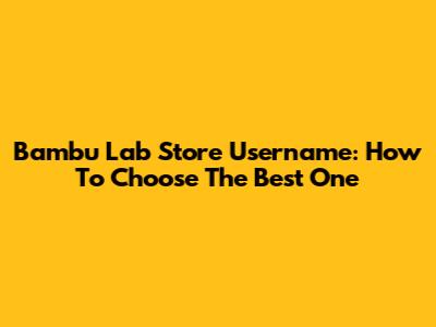 Bambu Lab Store Username: How To Choose The Best One