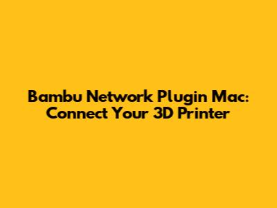 Bambu Network Plugin Mac: Connect Your 3D Printer