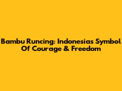 Bambu Runcing: Indonesia's Symbol Of Courage & Freedom