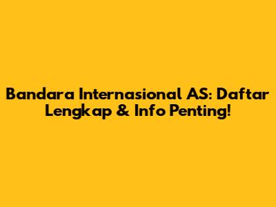Bandara Internasional AS: Daftar Lengkap & Info Penting!