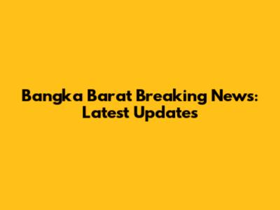 Bangka Barat Breaking News: Latest Updates